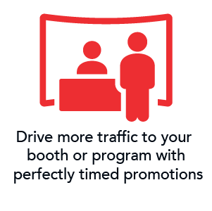 Drive more traffic to your booth or program with perfectly timed promotions