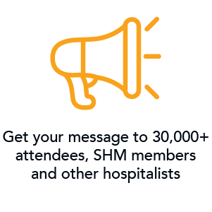 Get your message to 30,000+ attendees, SHM members and other hospitalists.