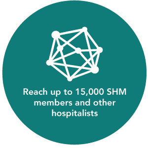 Reach up to 15,000 SHM<br />
members and other<br />
hospitalists